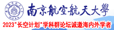 看骚屄挨操视频南京航空航天大学2023“长空计划”学科群论坛诚邀海内外学者